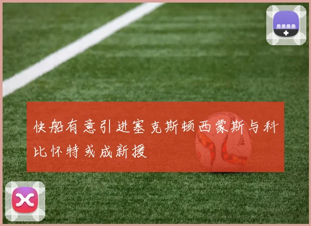 快船有意引进塞克斯顿西蒙斯与科比怀特或成新援
